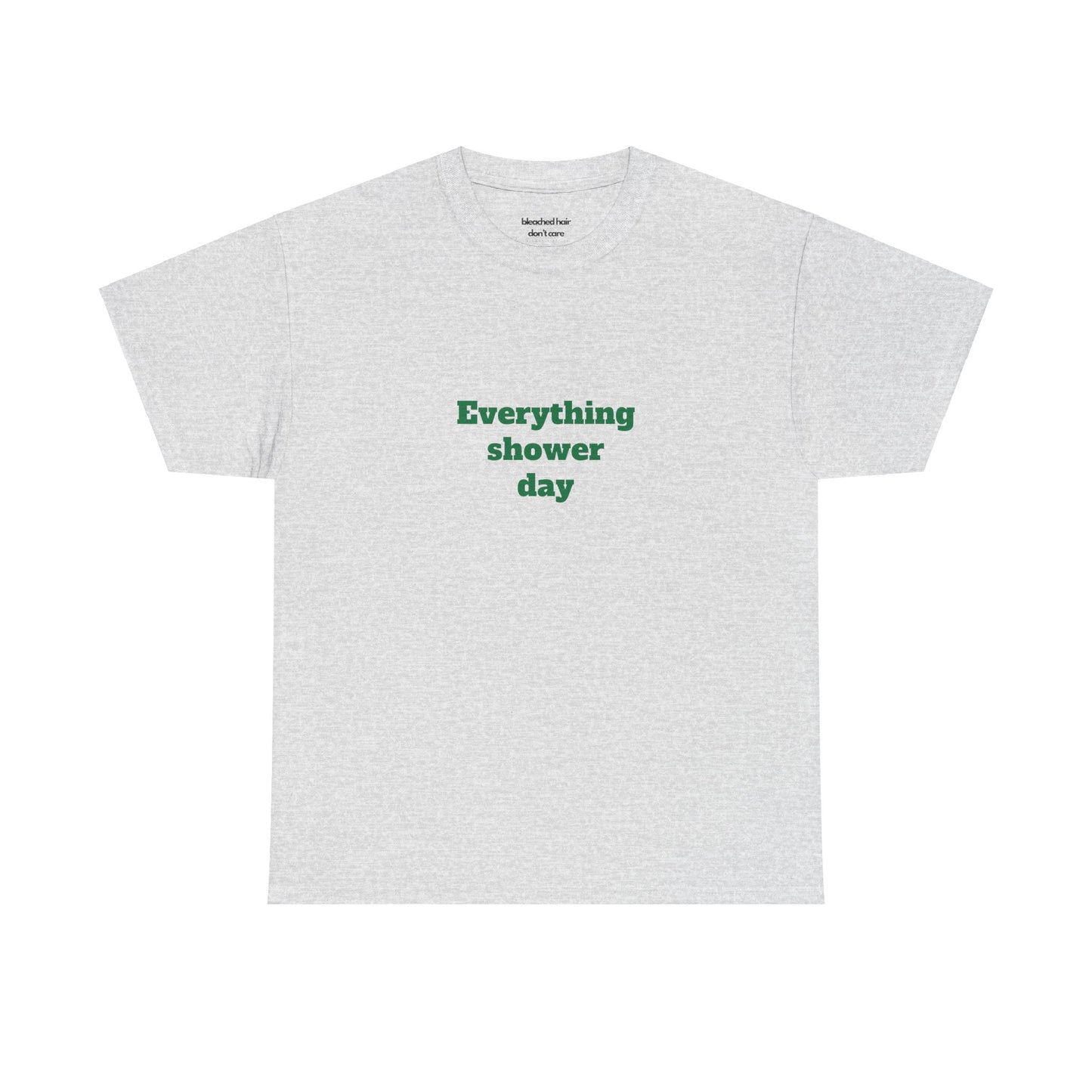 Everything Shower Day T-Shirt (Unisex)